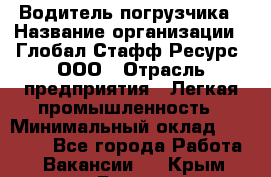 Водитель погрузчика › Название организации ­ Глобал Стафф Ресурс, ООО › Отрасль предприятия ­ Легкая промышленность › Минимальный оклад ­ 50 000 - Все города Работа » Вакансии   . Крым,Гаспра